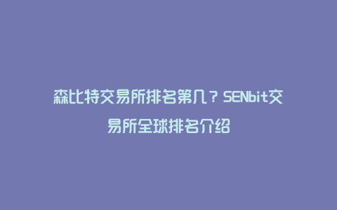 森比特交易所排名第几？SENbit交易所全球排名介绍