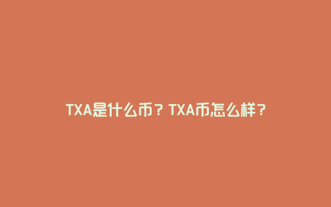 TXA是什么币？TXA币怎么样？