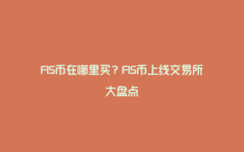 FIS币在哪里买？FIS币上线交易所大盘点