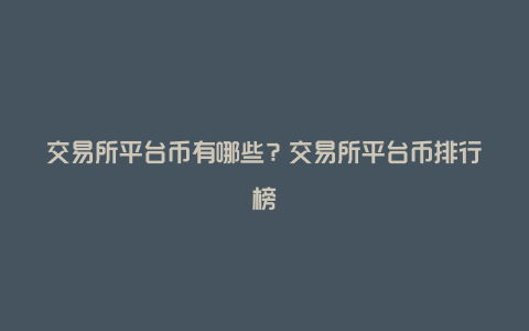 交易所平台币有哪些？交易所平台币排行榜