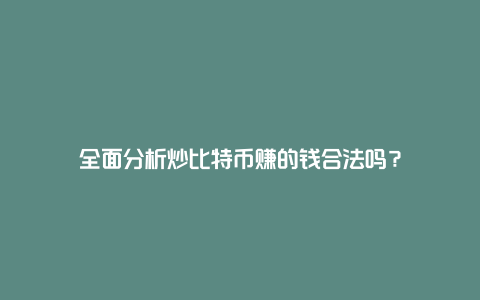 全面分析炒比特币赚的钱合法吗？