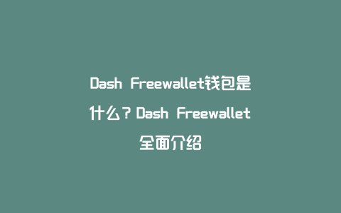 Dash Freewallet钱包是什么？Dash Freewallet全面介绍