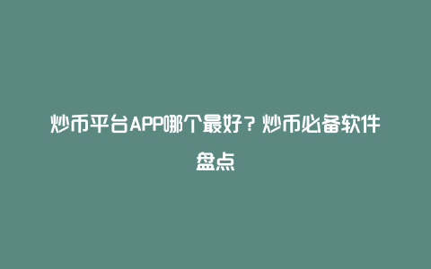 炒币平台APP哪个最好？炒币必备软件盘点