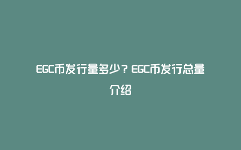 EGC币发行量多少？EGC币发行总量介绍