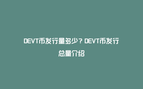 DEVT币发行量多少？DEVT币发行总量介绍