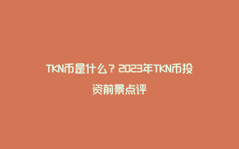 TKN币是什么？2023年TKN币投资前景点评