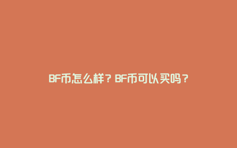 BF币怎么样？BF币可以买吗？