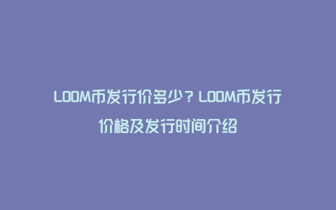 LOOM币发行价多少？LOOM币发行价格及发行时间介绍