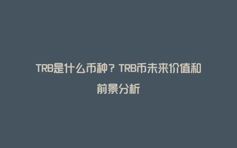 TRB是什么币种？TRB币未来价值和前景分析