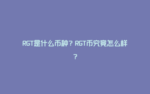 RGT是什么币种？RGT币究竟怎么样？