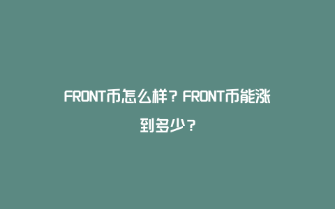 FRONT币怎么样？FRONT币能涨到多少？