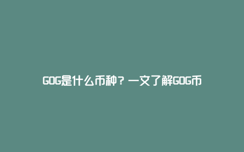 GOG是什么币种？一文了解GOG币