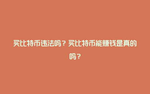 买比特币违法吗？买比特币能赚钱是真的吗？