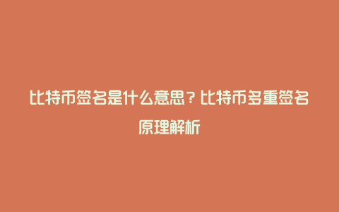 比特币签名是什么意思？比特币多重签名原理解析