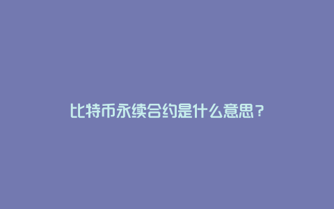 比特币永续合约是什么意思？