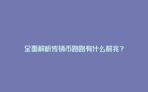 全面解析传销币跑路有什么前兆？