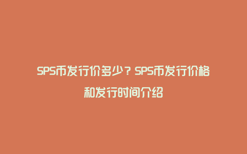 SPS币发行价多少？SPS币发行价格和发行时间介绍