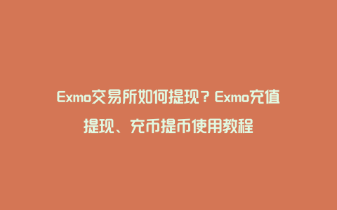 Exmo交易所如何提现？Exmo充值提现、充币提币使用教程