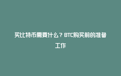 买比特币需要什么？BTC购买前的准备工作