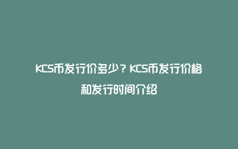 KCS币发行价多少？KCS币发行价格和发行时间介绍