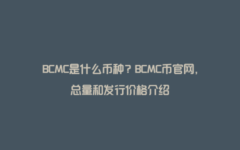 BCMC是什么币种？BCMC币官网，总量和发行价格介绍