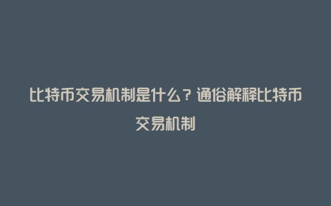 比特币交易机制是什么？通俗解释比特币交易机制