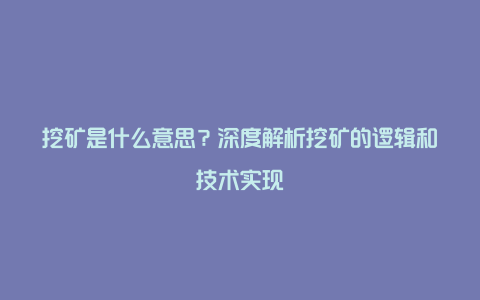 挖矿是什么意思？深度解析挖矿的逻辑和技术实现