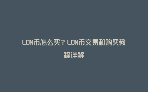 LON币怎么买？LON币交易和购买教程详解