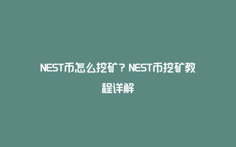 NEST币怎么挖矿？NEST币挖矿教程详解