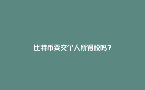 比特币要交个人所得税吗？