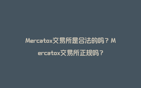 Mercatox交易所是合法的吗？Mercatox交易所正规吗？