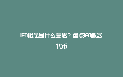 IFO概念是什么意思？盘点IFO概念代币