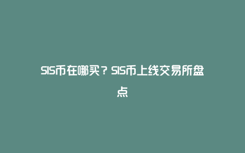 SIS币在哪买？SIS币上线交易所盘点