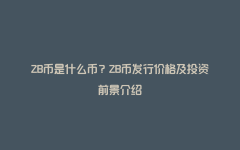 ZB币是什么币？ZB币发行价格及投资前景介绍