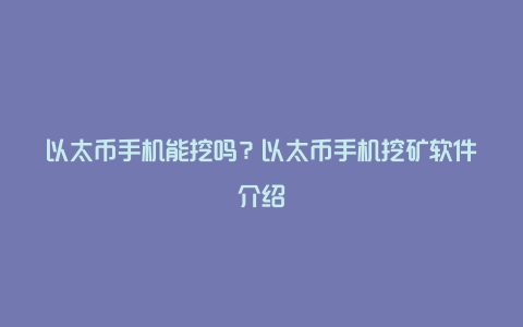 以太币手机能挖吗？以太币手机挖矿软件介绍