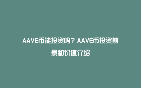 AAVE币能投资吗？AAVE币投资前景和价值介绍