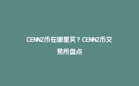 CENNZ币在哪里买？CENNZ币交易所盘点