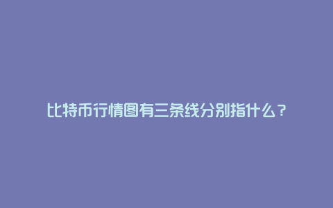 比特币行情图有三条线分别指什么？