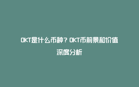 OKT是什么币种？OKT币前景和价值深度分析