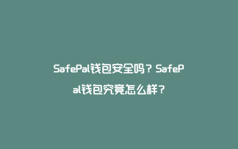 SafePal钱包安全吗？SafePal钱包究竟怎么样？