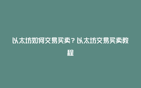 以太坊如何交易买卖？以太坊交易买卖教程