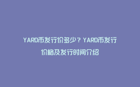 YARD币发行价多少？YARD币发行价格及发行时间介绍