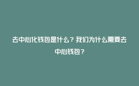 去中心化钱包是什么？我们为什么需要去中心钱包？