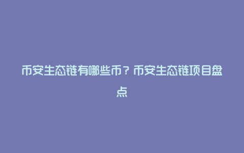 币安生态链有哪些币？币安生态链项目盘点