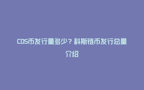 COS币发行量多少？科斯链币发行总量介绍