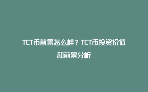 TCT币前景怎么样？TCT币投资价值和前景分析