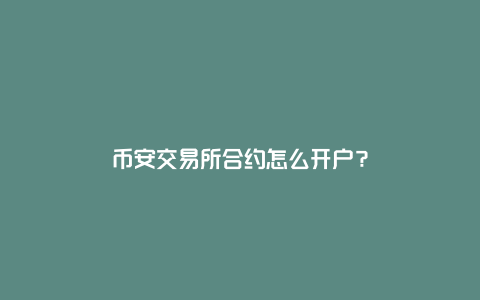 币安交易所合约怎么开户？