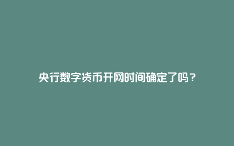 央行数字货币开网时间确定了吗？