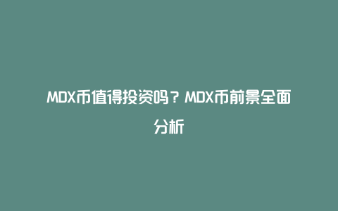 MDX币值得投资吗？MDX币前景全面分析