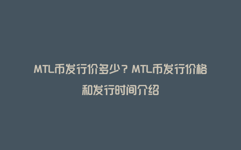 MTL币发行价多少？MTL币发行价格和发行时间介绍